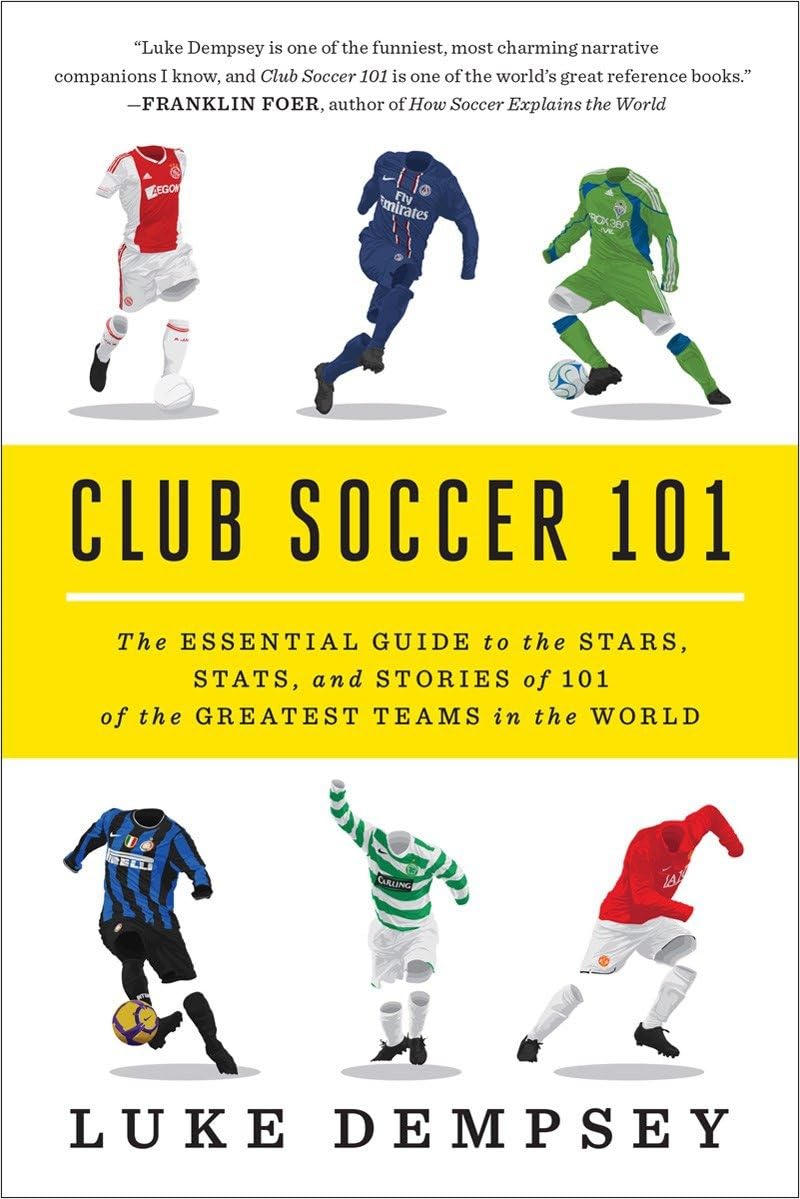 Club Soccer 101: The Essential Guide to the Stars, Stats, and Stories of 101 of the Greatest Teams in the World book