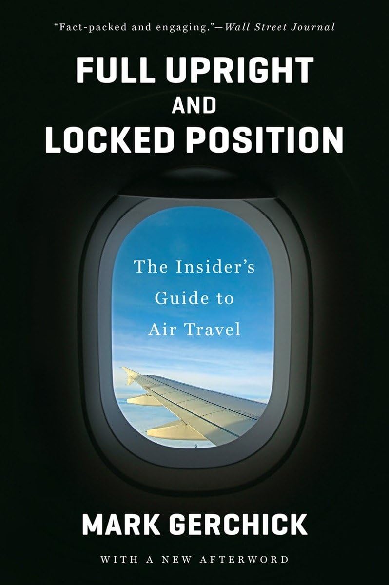 Full Upright and Locked Position: The Insider's Guide to Air Travel Business, Finance & Career
