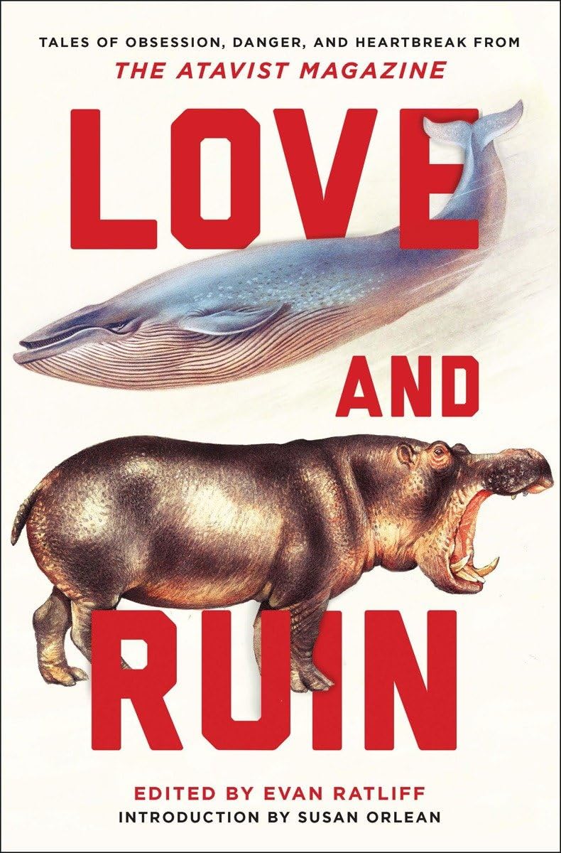Love and Ruin: Tales of Obsession, Danger, and Heartbreak from the Atavist Magazine Essays & Short Stories