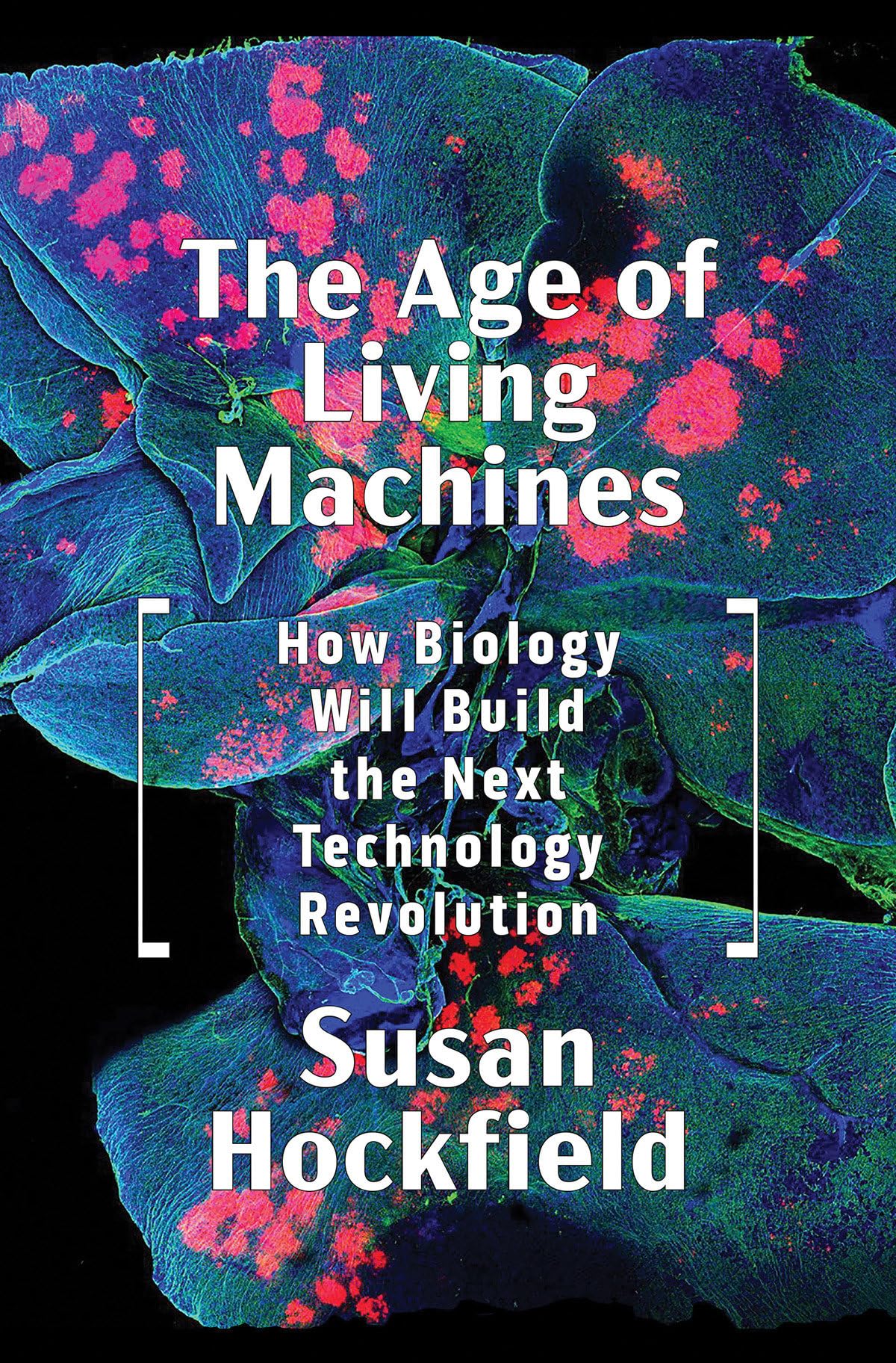 The Age of Living Machines: How Biology Will Build the Next Technology Revolution Medicine