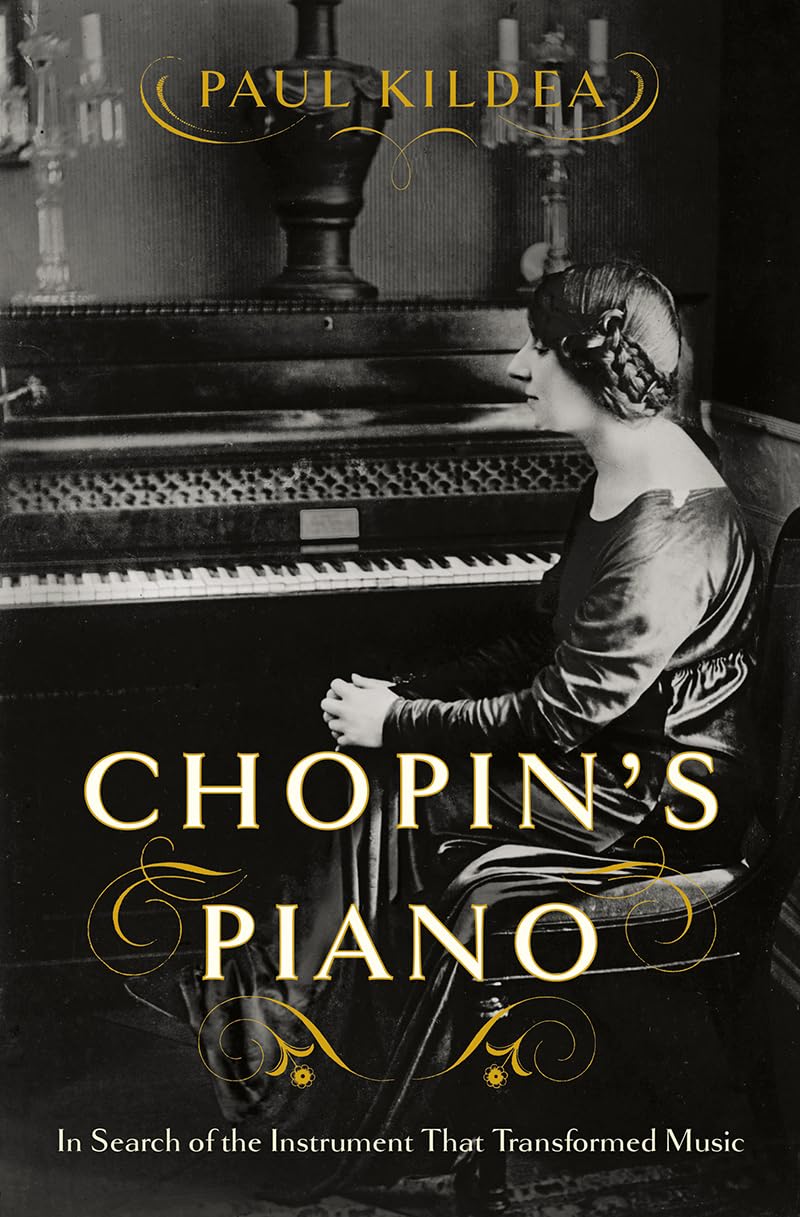 Chopin's Piano: In Search of the Instrument That Transformed Music Art & Literature