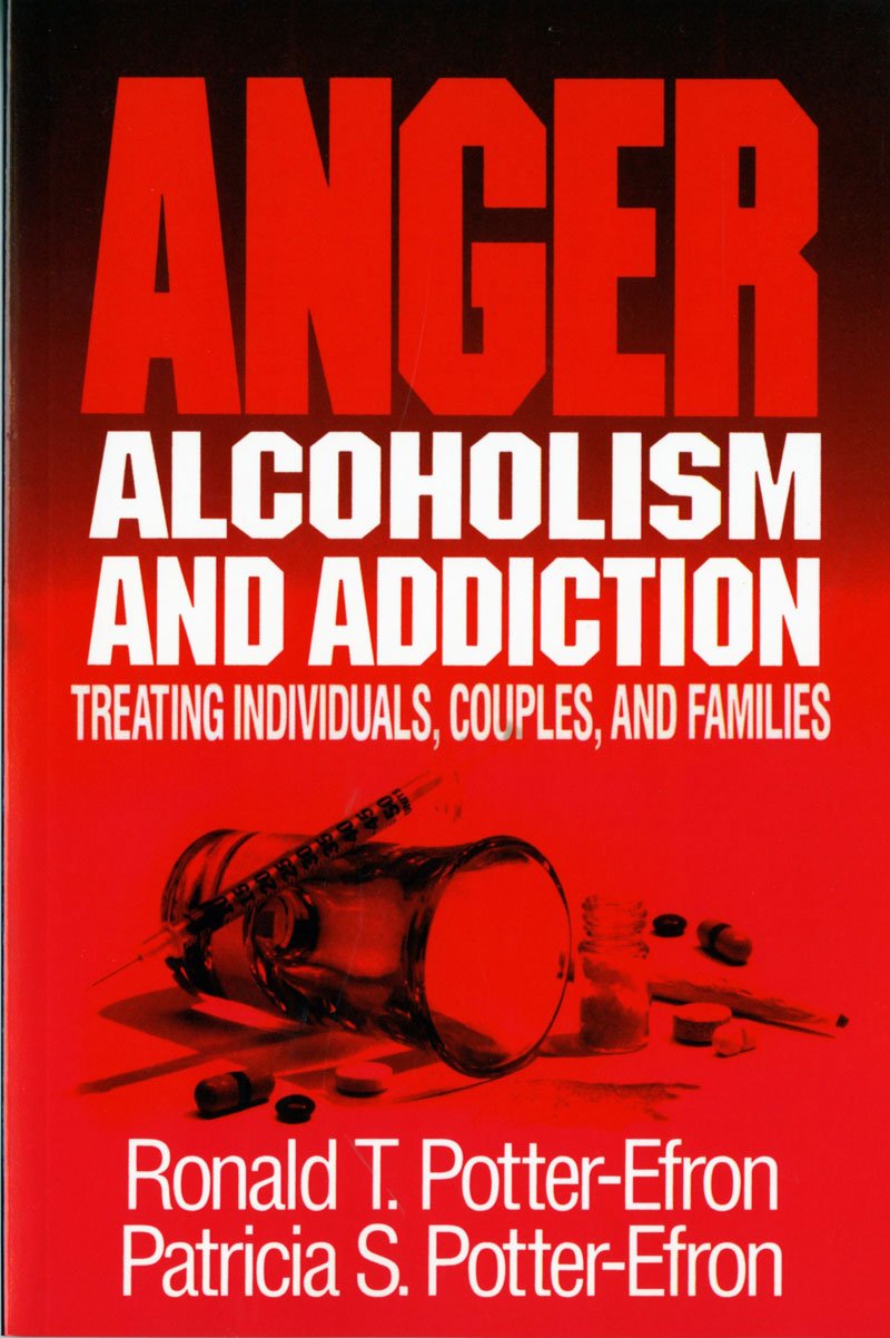 Anger, Alcoholism, and Addiction: Treating Individuals, Couples, and Families Social Sciences