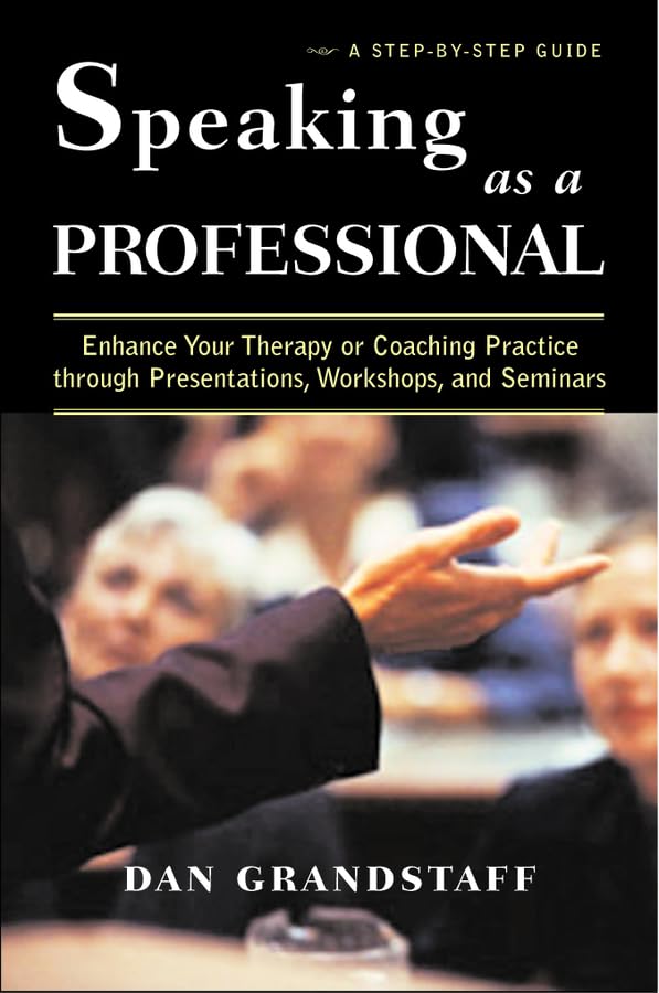 Speaking as a Professional: Enhance Your Therapy or Coaching Practice Through Presentations, Workshops, and Seminars Business, Finance & Career