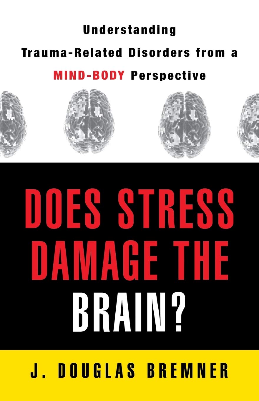 Does Stress Damage the Brain?: Understanding Trauma-Related Disorders from a Mind-Body Perspective Medicine