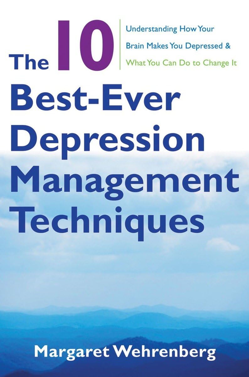 The 10 Best-Ever Depression Management Techniques: Understanding How Your Brain Makes You Depressed & What You Can Do to Change It Medicine