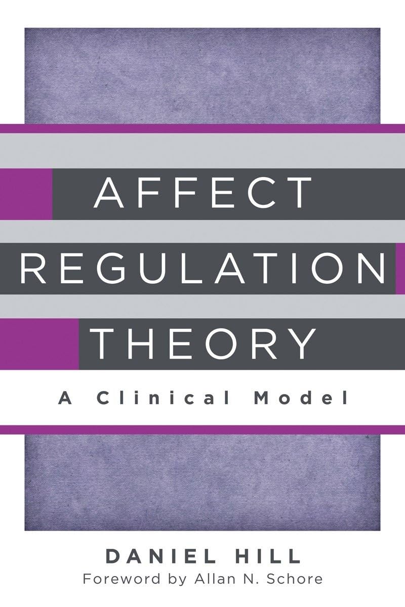 Affect Regulation Theory: A Clinical Model (The Norton Series on Interpersonal Neurobiology, Band 0) Psychology