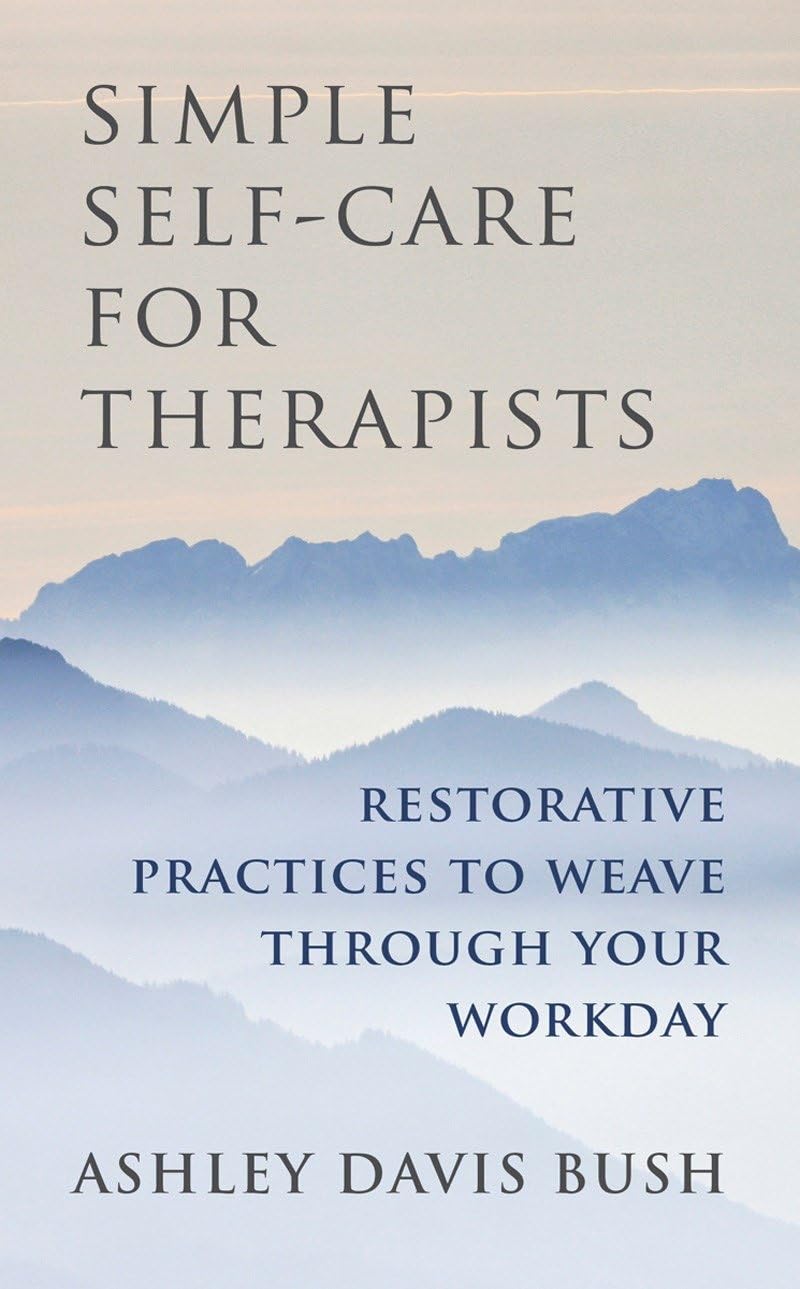 Simple Self-Care for Therapists: Restorative Practices to Weave Through Your Workday book
