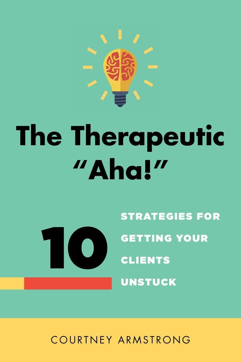 The Therapeutic "aha!": 10 Strategies for Getting Your Clients Unstuck Medicine
