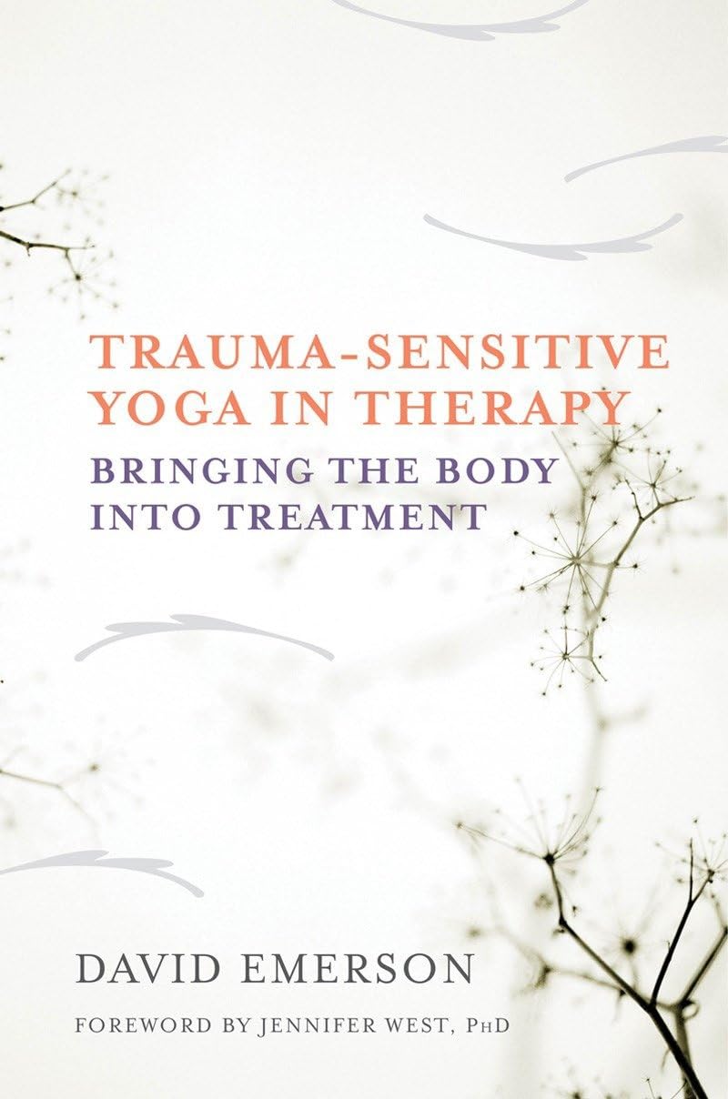 Trauma-Sensitive Yoga in Therapy: Bringing the Body into Treatment Medicine