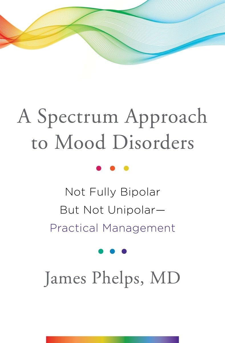 A Spectrum Approach to Mood Disorders: Not Fully Bipolar But Not Unipolar--Practical Management book
