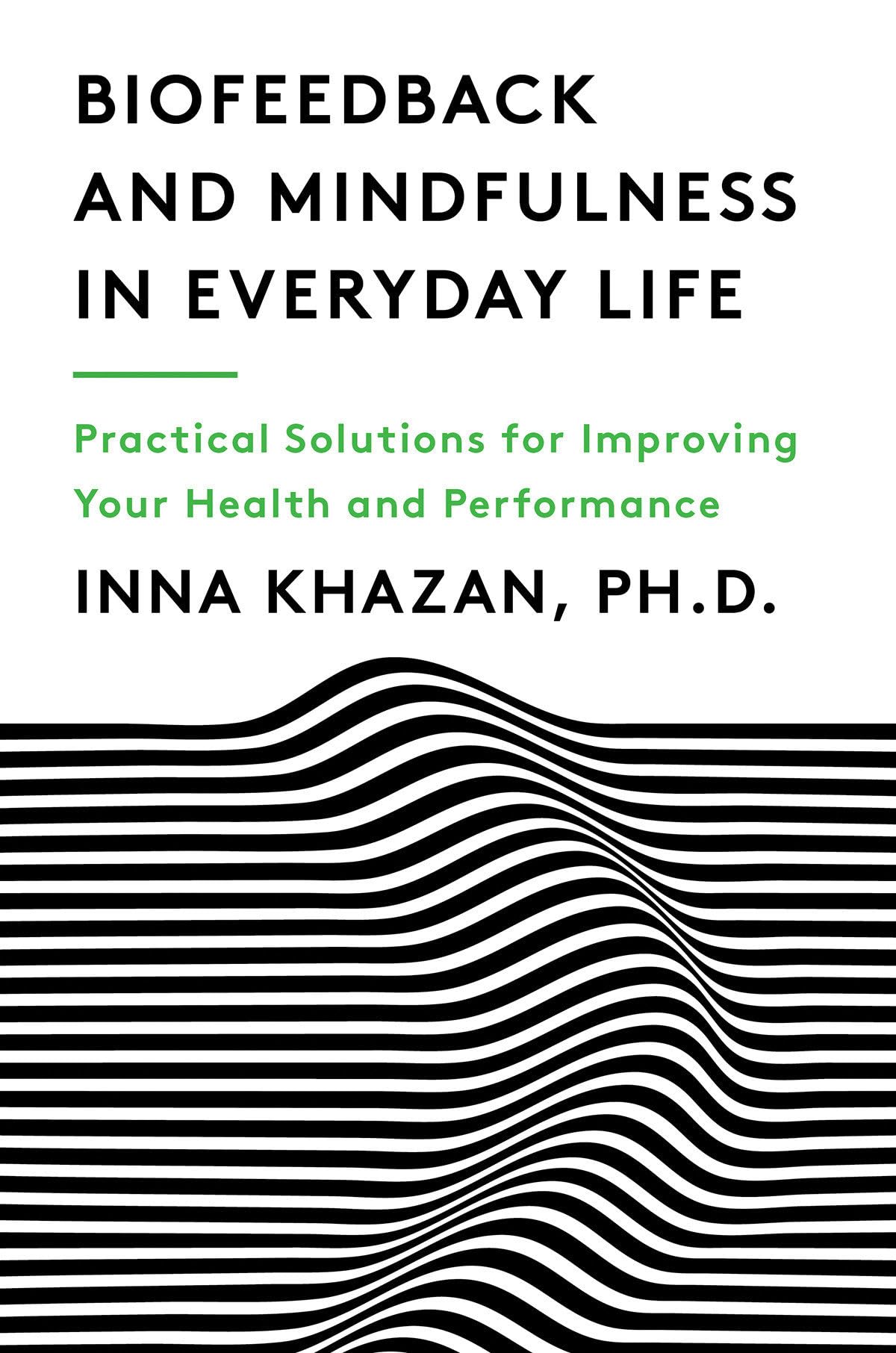 Biofeedback and Mindfulness in Everyday Life: Practical Solutions for Improving Your Health and Performance Business, Finance & Career
