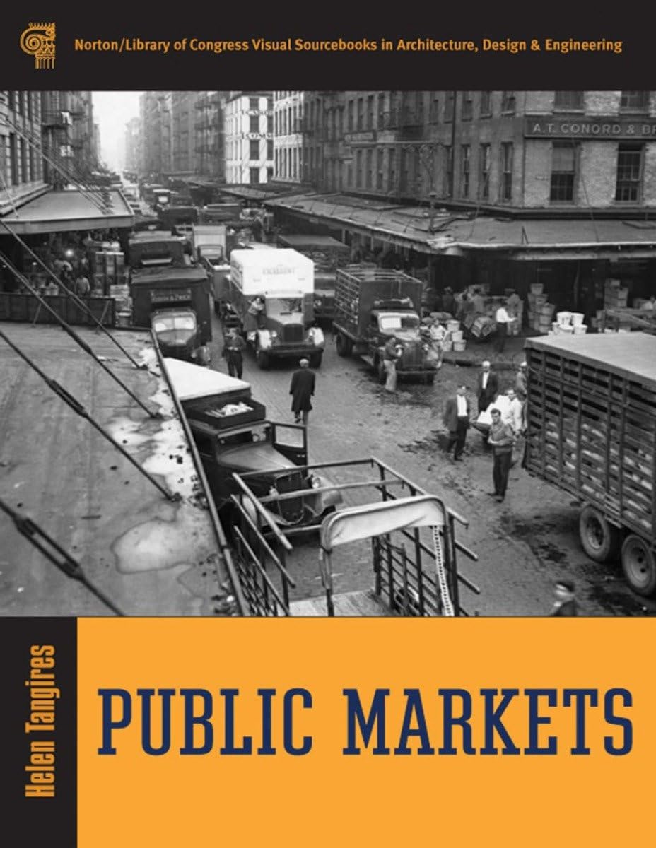 Public Markets (Norton/Library of Congress Visual Sourcebooks in Architecture, Design, and Engineering, Band 0) Business, Finance & Career