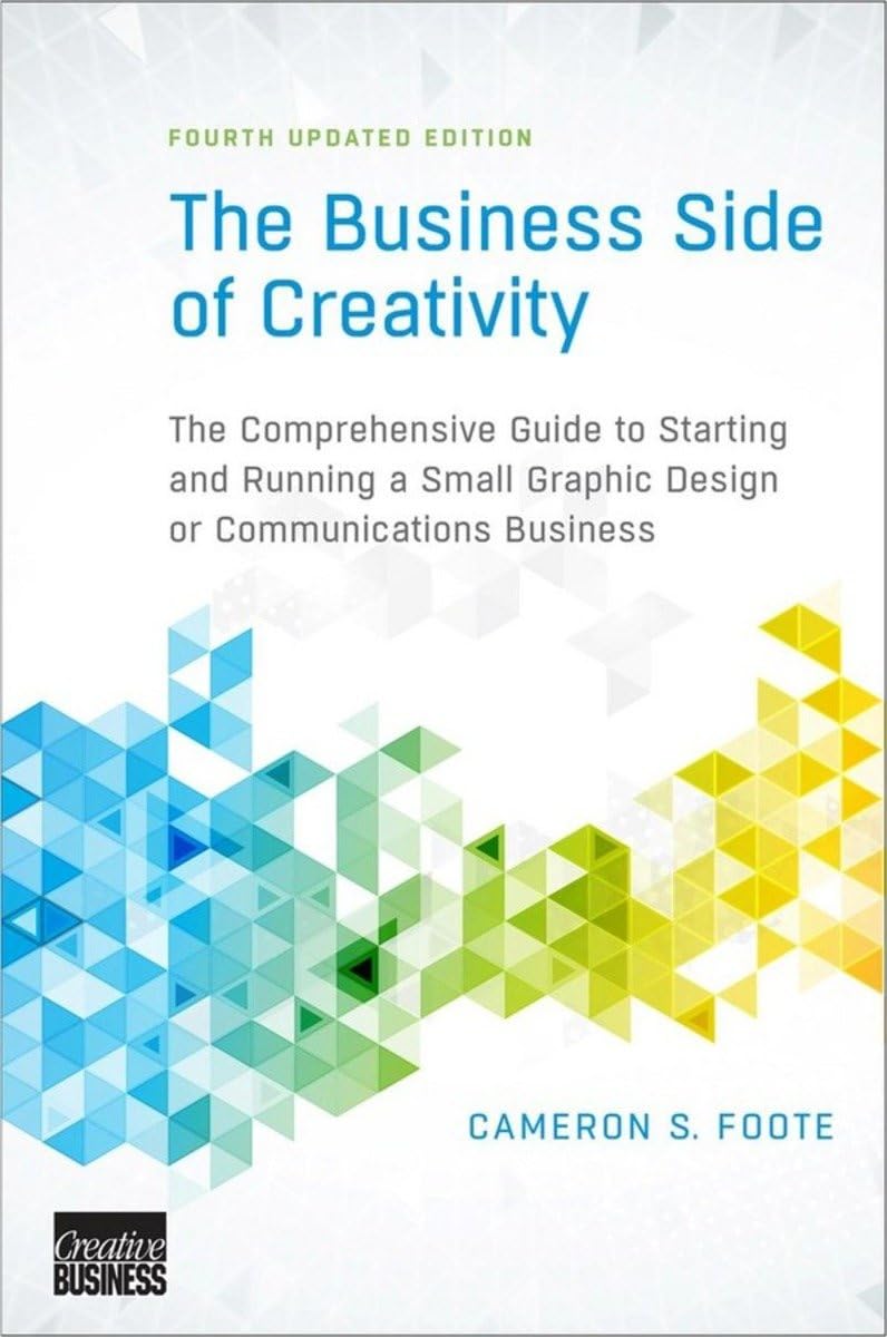 The Business Side of Creativity: The Comprehensive Guide to Starting and Running a Small Graphic Design or Communications Business Social Sciences