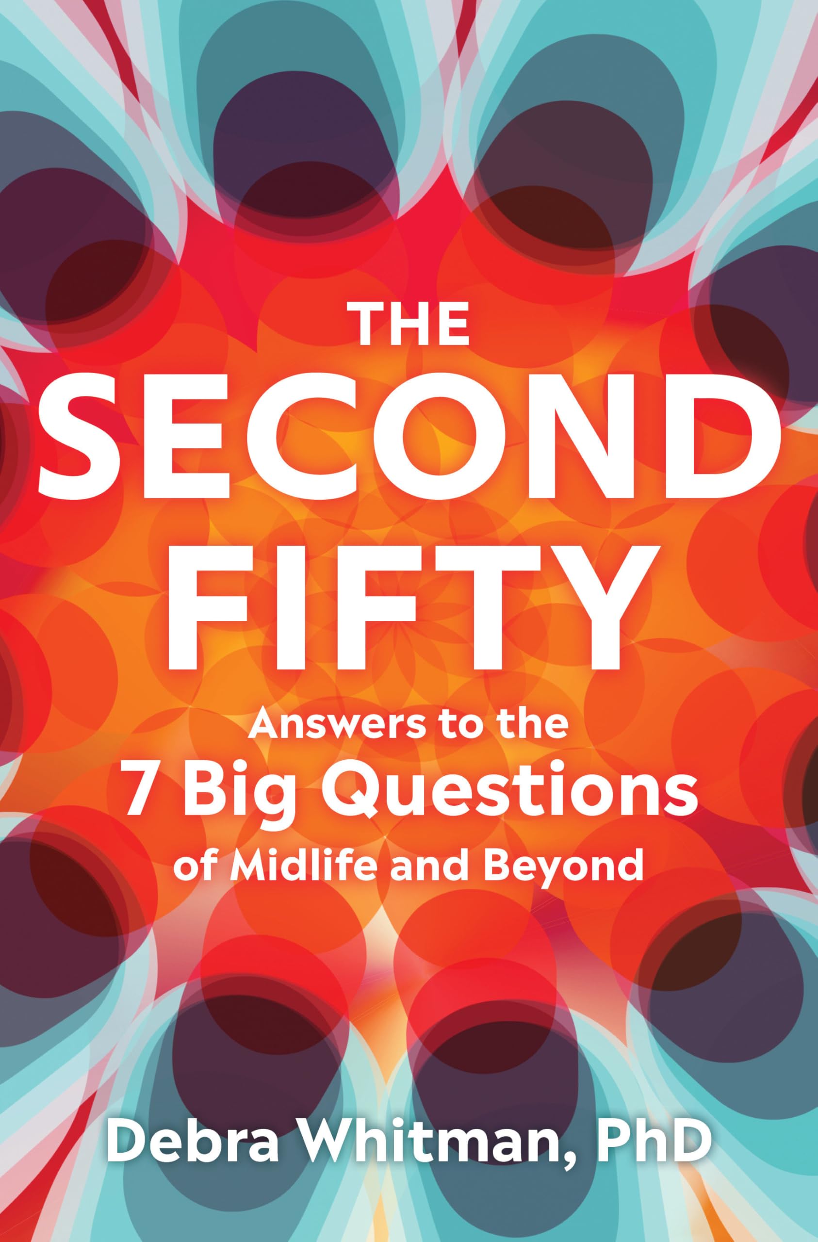 The Second Fifty: Answers to the 7 Big Questions of Midlife and Beyond book