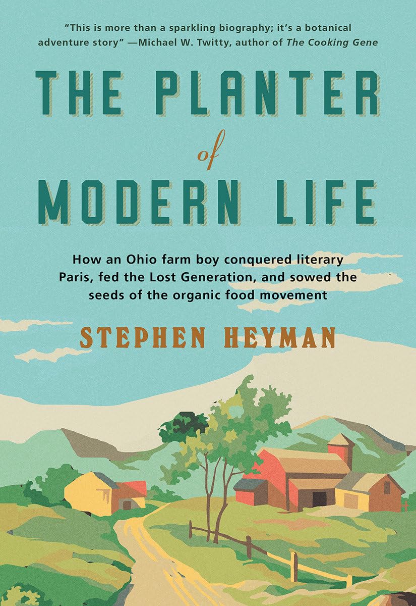 The Planter of Modern Life: How an Ohio Farm Boy Conquered Literary Paris, Fed the Lost Generation, and Sowed the Seeds of the Organic Food Movement Art & Literature Books