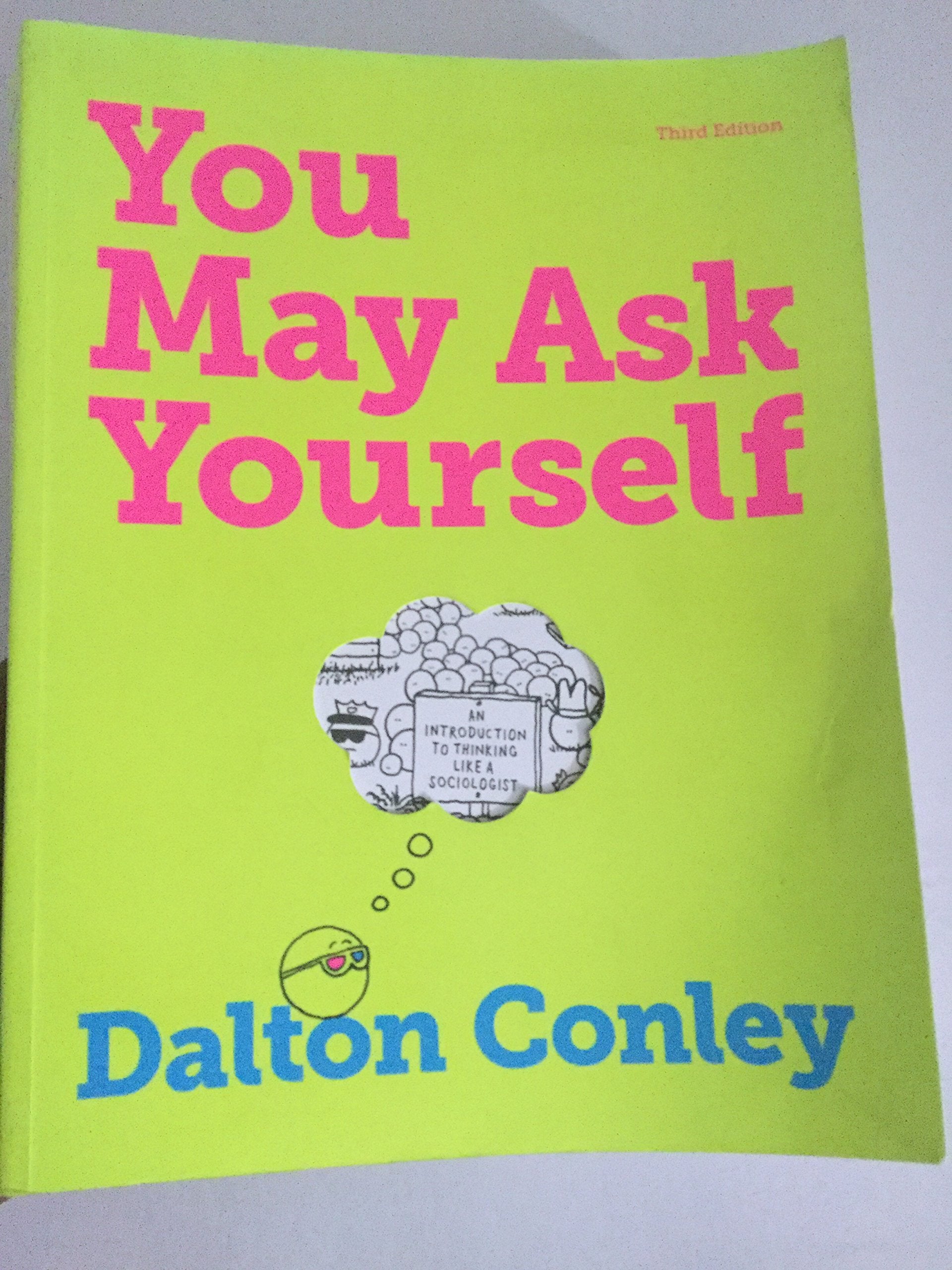 You May Ask Yourself: An Introduction to Thinking Like a Sociologist Social Sciences
