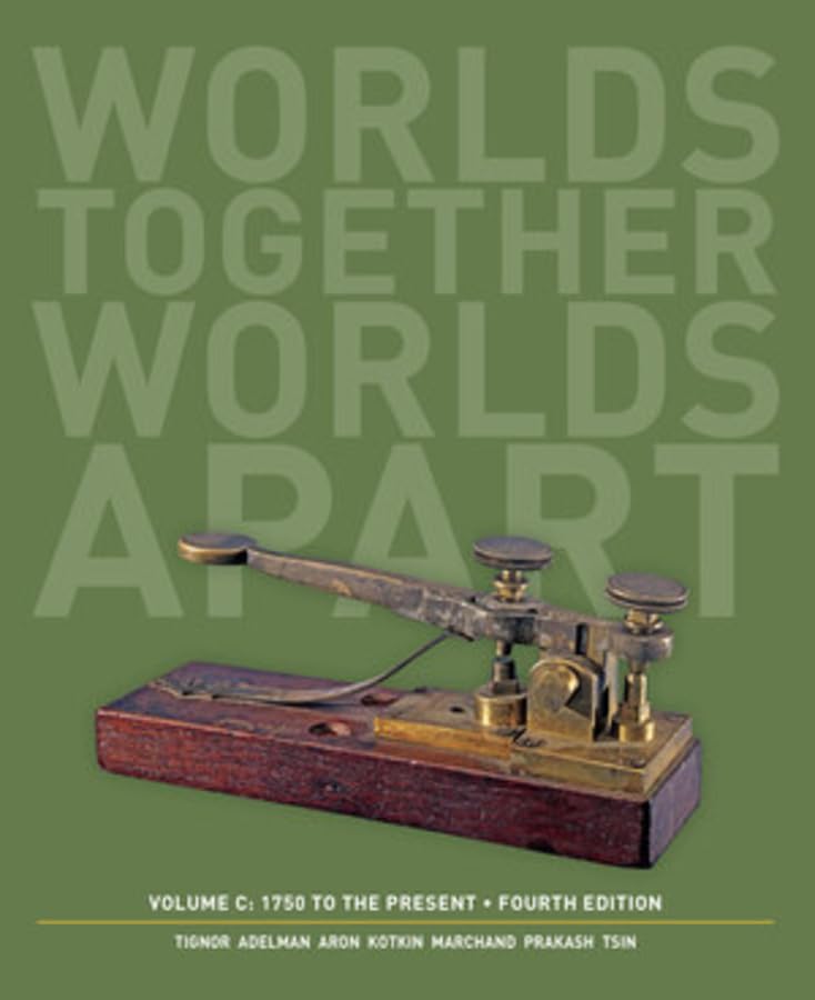 Worlds Together, Worlds Apart: 1750 to the Present: A History of the World: 1750 to the Present Politics & History