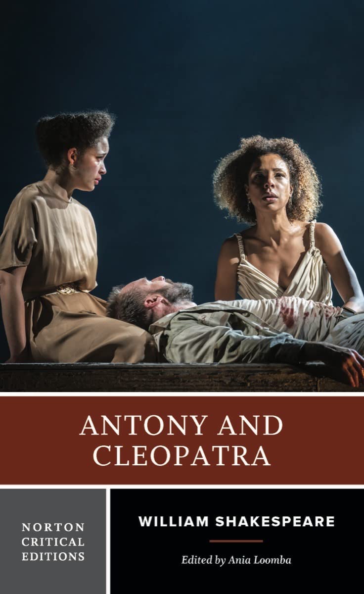 Antony and Cleopatra - A Norton Critical Edition: Authoritative Text Sources, Analogues, and Contexts Critiscism Adaptations, Rewritings, and Appropriations Drama