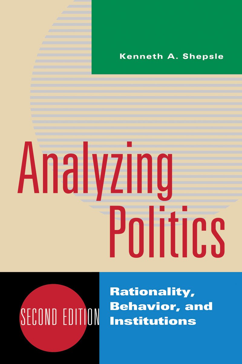 Analyzing Politics: Rationality, Behavior, and Institutions (The New Institutionalism in American Politics) Politics & History