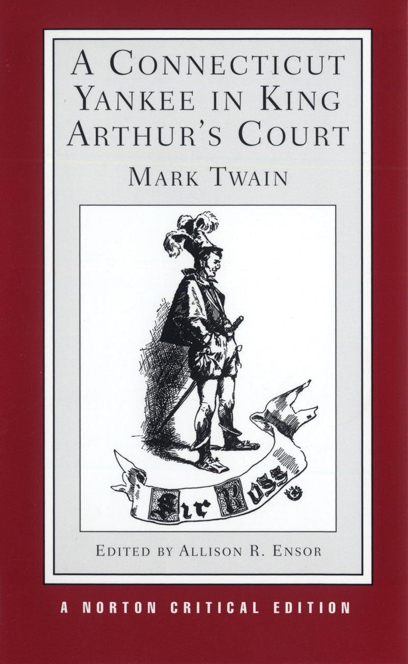 A Connecticut Yankee in King Arthur's Court: An Authoritative Text, Backgrounds and Sources, Composition and Publication, Criticism (Norton Critical Editions, Band 0) Classics