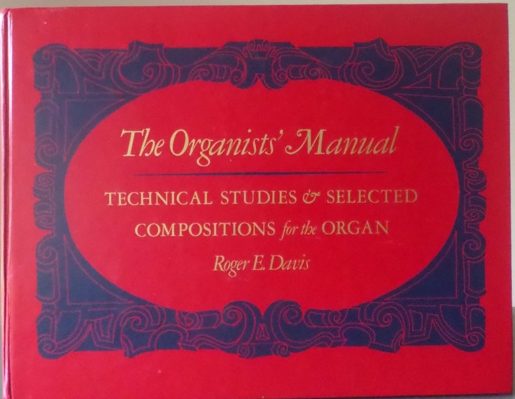The Organists' Manual: Technical Studies & Selected Compositions for the Organ: Technical Studies and Selected Compositions for the Organ Arts & Music
