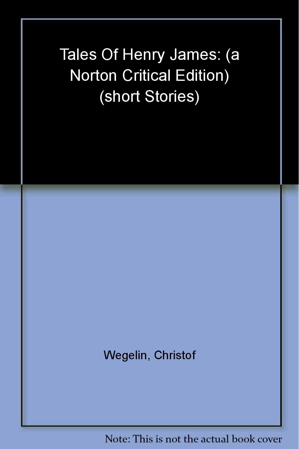 Tales of Henry James - A Norton Critical Edition: The Texts of the Tales, the Author on His Craft, Criticism (Norton Critical Editions, Band 0) Essays & Short Stories