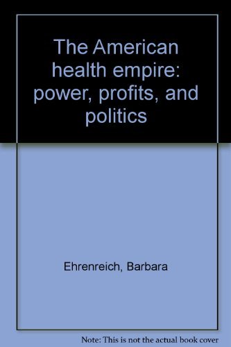 The American health empire: power, profits, and politics Books