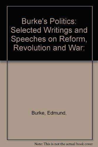 Burke's Politics: Selected Writings and Speeches on Reform, Revolution and War: Books