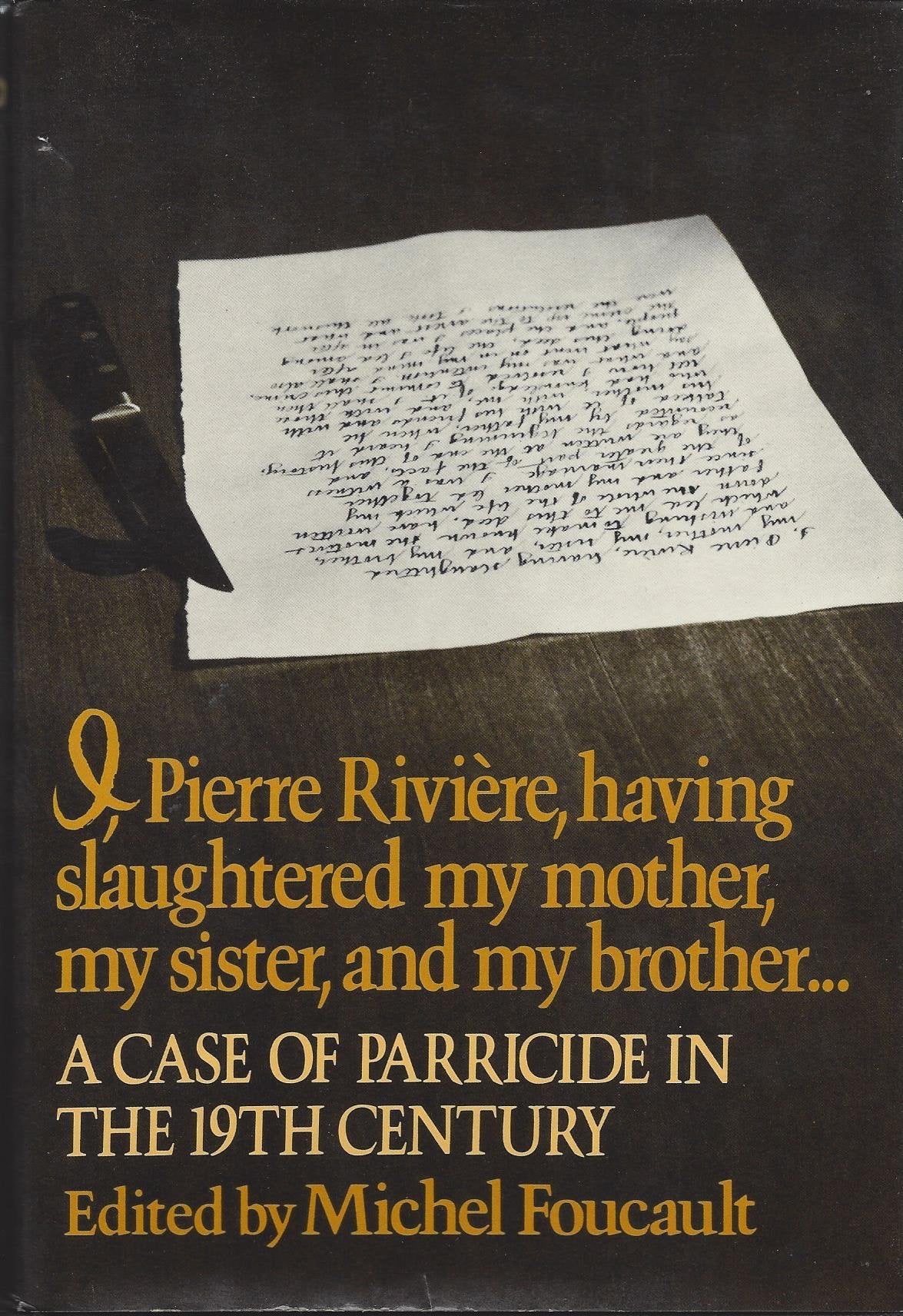 I, Pierre Riviere, Having Slaughtered My Mother, My Sister, and My Brother ... : a Case of Parricide in the 19th Century / Edited by Michel Foucault ; Translated by Frank Jellinek Books