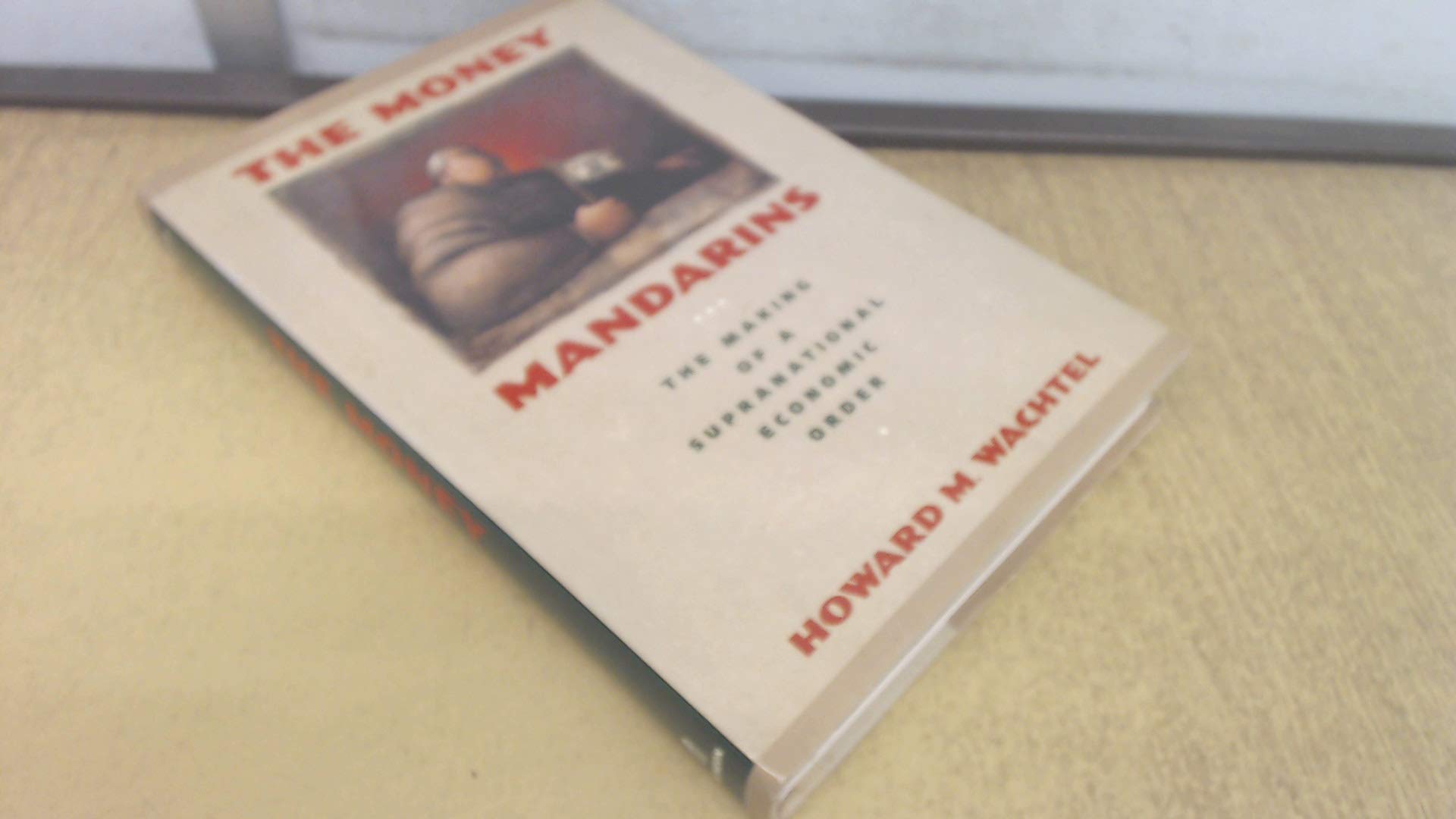 Money Mandarins: The Making of a New Supranational Economic Order Business, Finance & Career
