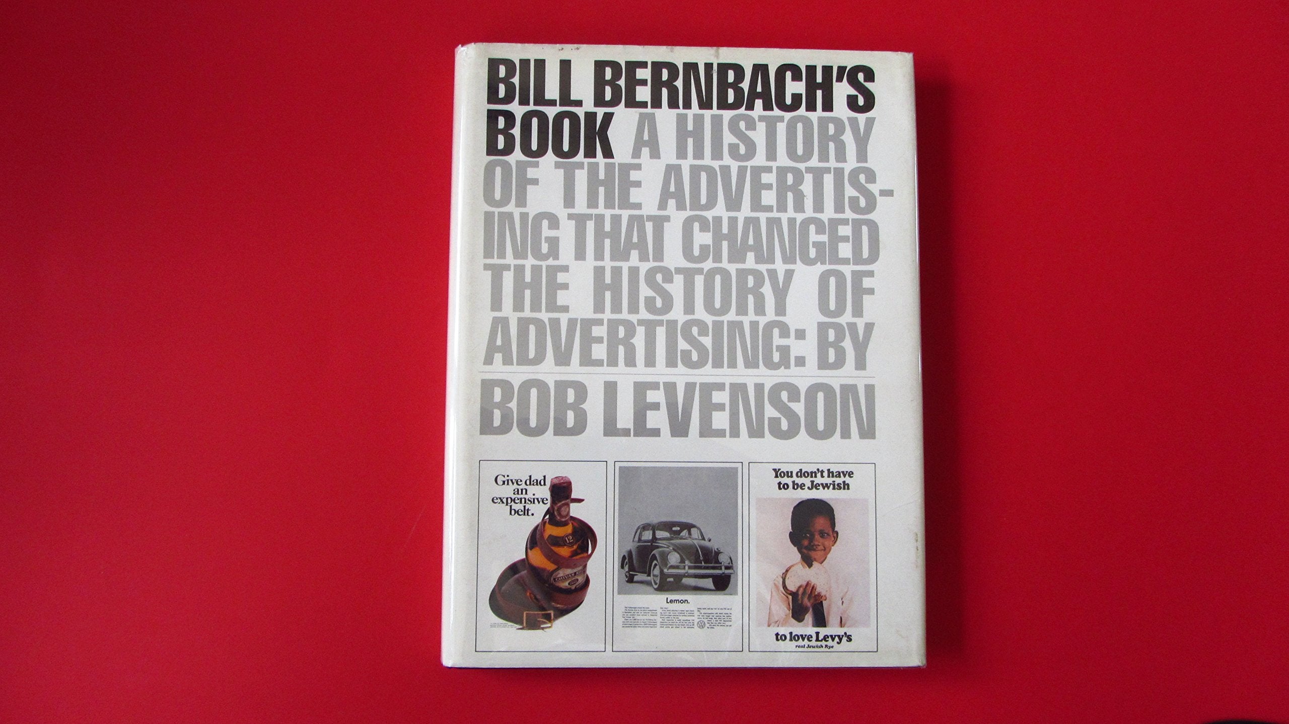 Bill Bernbach's Book: A History of the Advertising That Changed the History of Advertising Business, Finance & Career