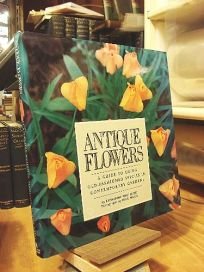 Antique Flowers: A Guide to Using Old-Fashioned Species in Contemporary Gardens Garden & Plants