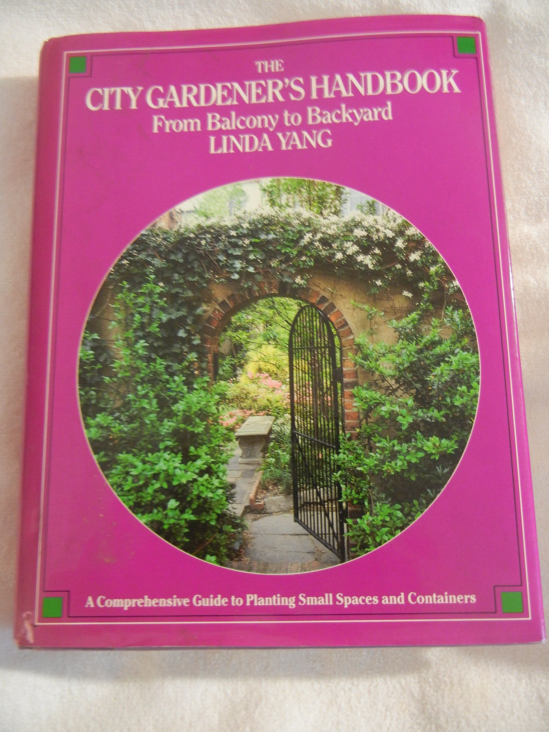 The City Gardeners Handbook: From Balcony to Backyard : A Comprehensive Guide to Planting Small Spaces and Containers book