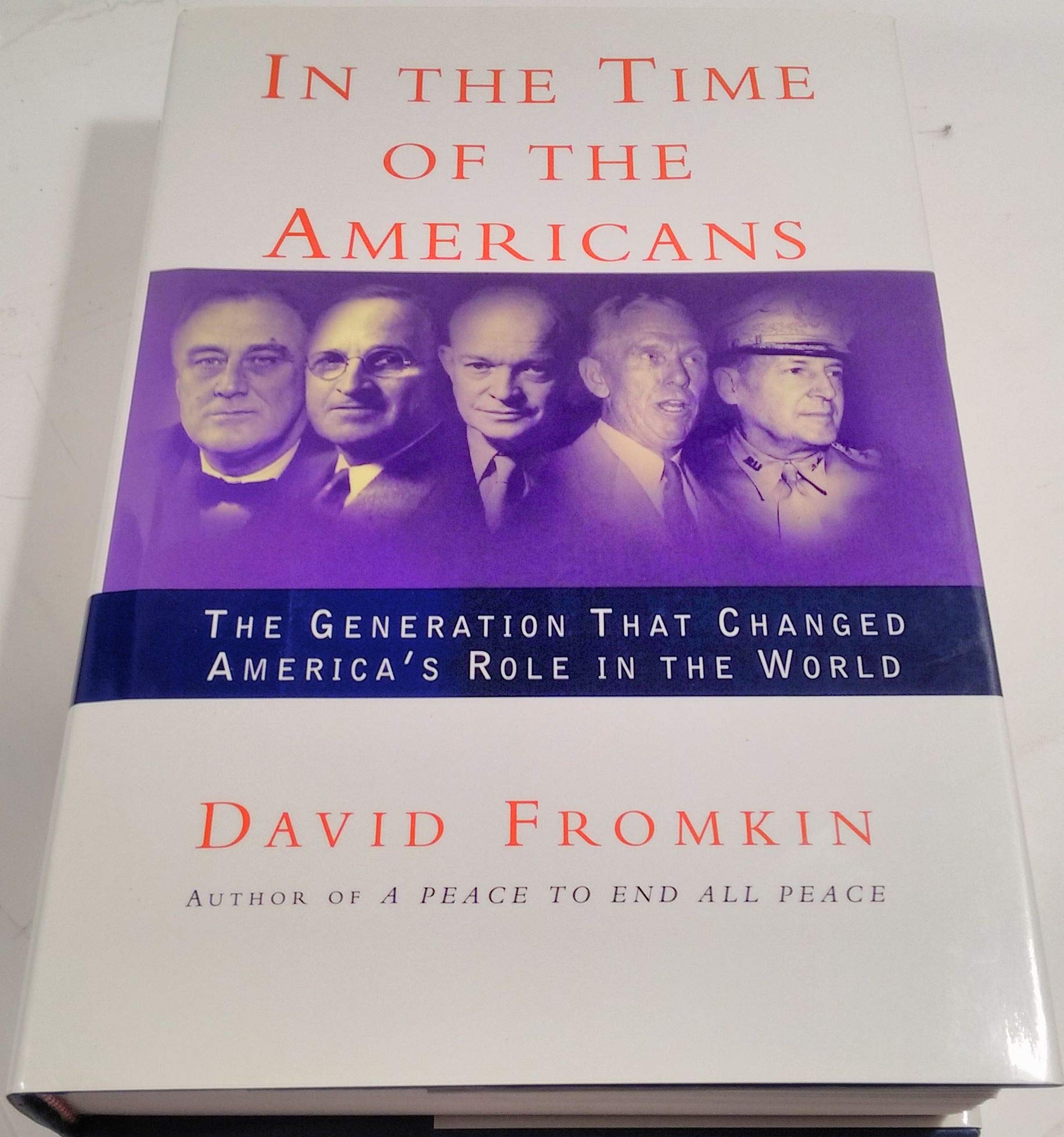 In the Time of the Americans: Fdr, Truman, Eisenhower, Marshall, Macarthur - The Generation That Changed America's Role in the World Politics & History