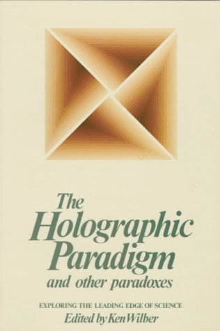 The Holographic Paradigm and Other Paradoxes: Exploring the Leading Edge of Science Business & Technology