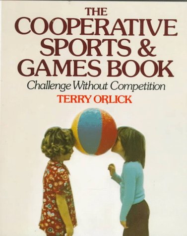 The Cooperative Sports and Games Book: Challenge Without Competition book