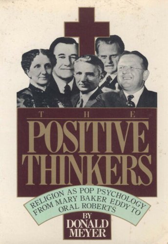 The Positive Thinkers: Religion As Pop Psychology, from Mary Baker Eddy to Oral Roberts Religion & Esotericism