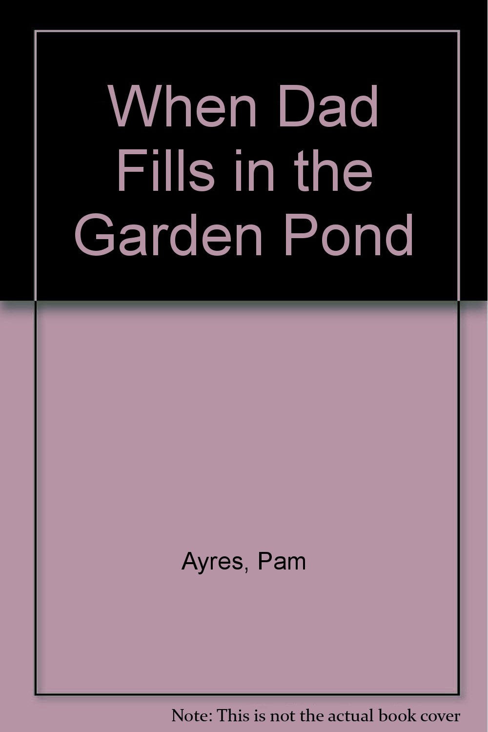 When Dad Fills in the Garden Pond Books