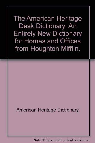 The American Heritage Desk Dictionary: An Entirely New Dictionary for Homes and Offices from Houghton Mifflin. General education