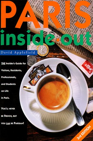 Paris Inside Out: The Insider's Guide for Visitors, Residents, Professionals & Students on Living in Paris book