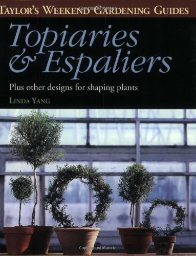 Taylor's Weekend Gardening Guide to Topiaries and Espaliers: Plus Other Designs for Shaping Plants (Taylor's Weekend Gardening Guides) Garden & Plants