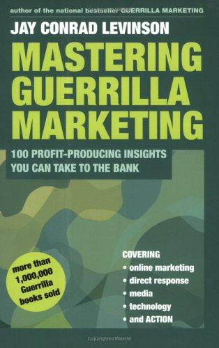 Mastering Guerrilla Marketing: 100 Profit-Producing Insights That You Can Take to the Bank: 100 Profit-Producing Insights You Can Take to the Bank Business, Finance & Career