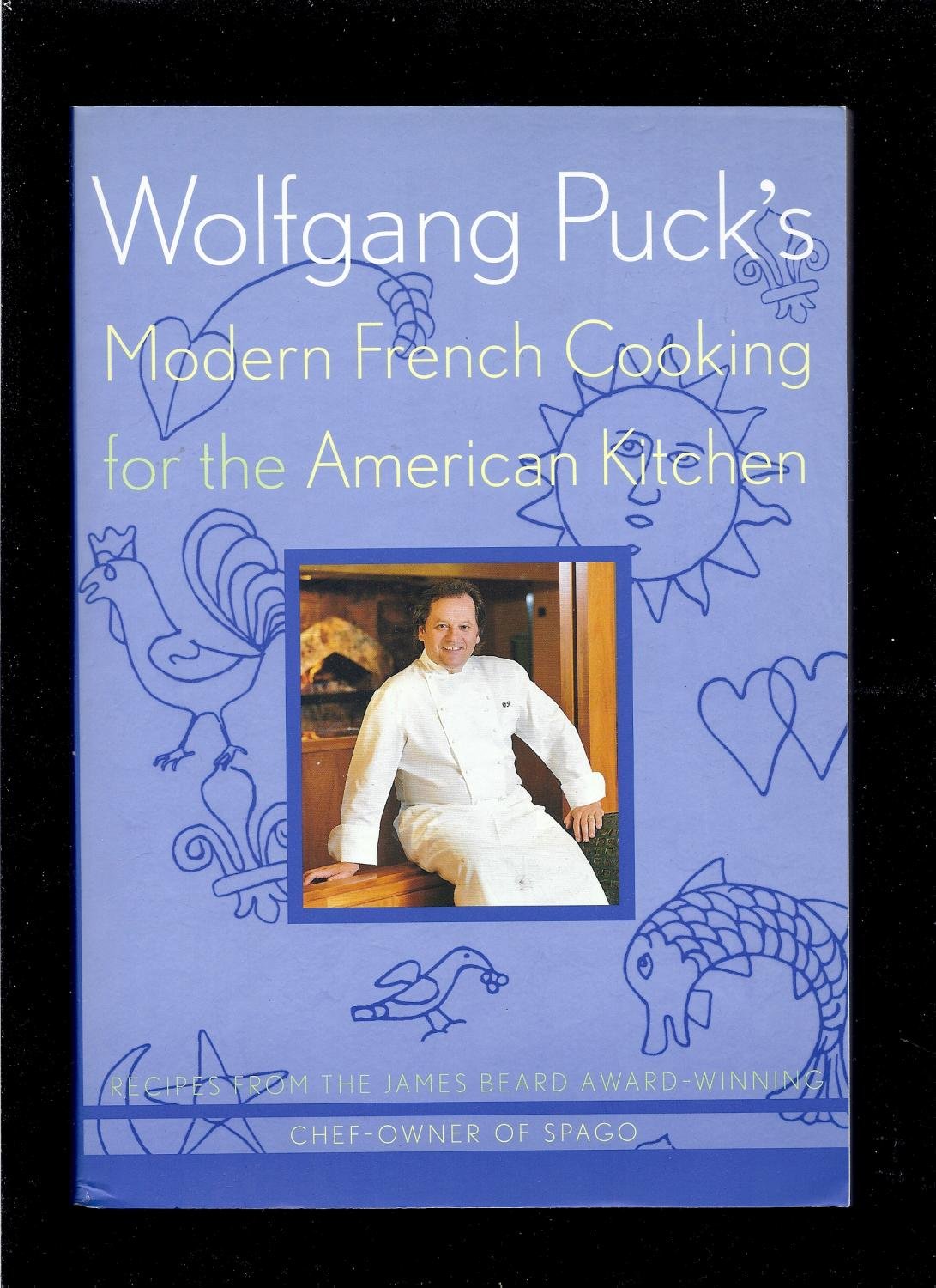 Wolfgang Puck's Modern French Cooking for the American Kitchen: Recipes From the James Beard Award-Winning Chef-Owner of Spago Leisure, Home & Garden
