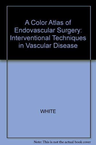 A Color Atlas of Endovascular Surgery: Interventional Techniques in Vascular Disease Medicine