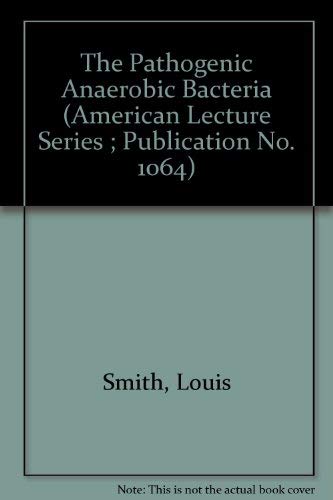 The Pathogenic Anaerobic Bacteria (American Lecture Series ; Publication No. 1064) Medicine