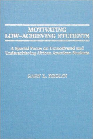 Motivating Low-Achieving Students: A Special Focus on Unmotivated and Underachieving African American Students General education