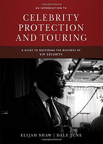 An Introduction to Celebrity Protection and Tourning: A Guide to Mastering the Business of Vip Security Law