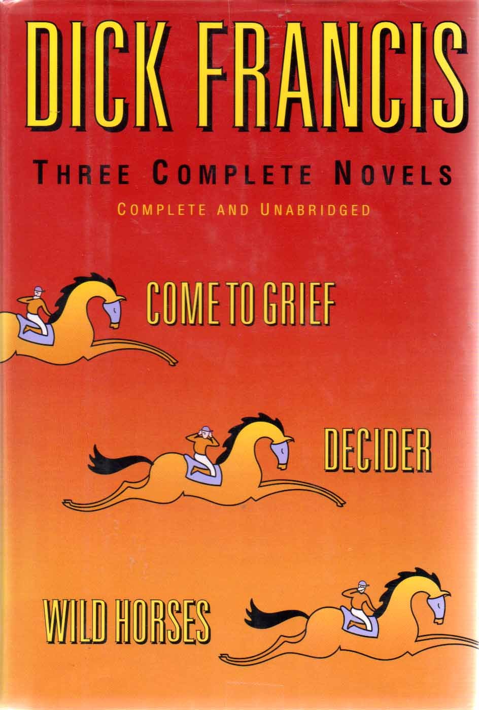 Dick Francis: Three Complete Novels : Decider, Wild Horses, Come to Grief Detective & CSI