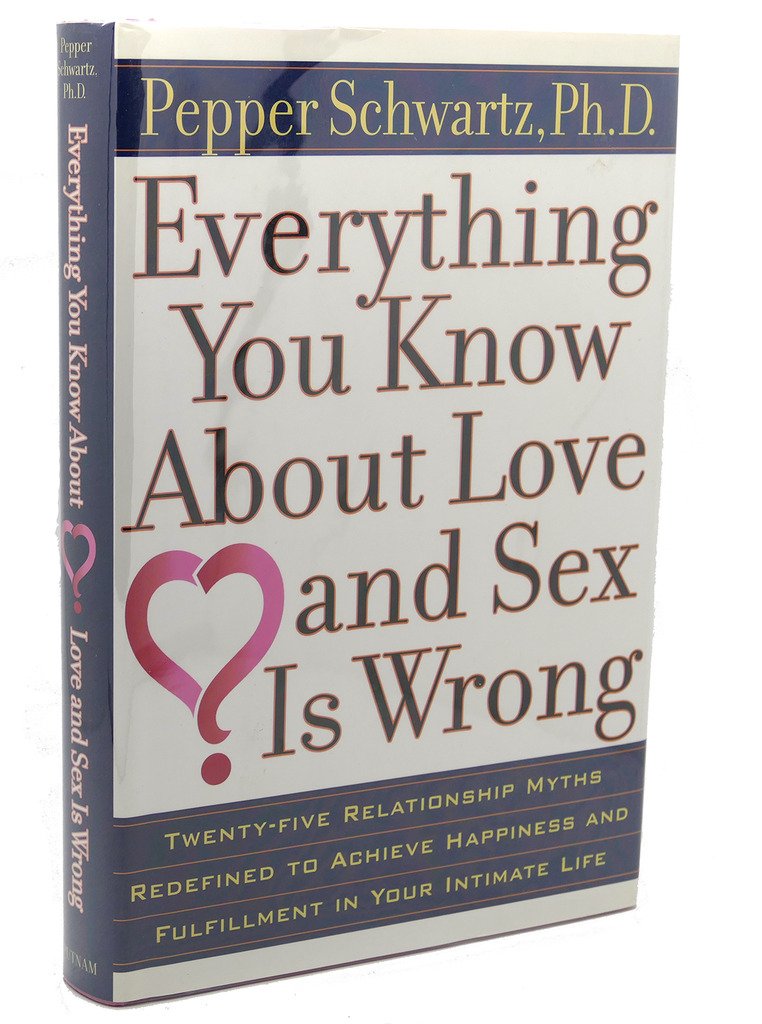 Everything You Know About Love and Sex Is Wrong?: Twenty-Five Relationship Myths Redefined to Achieve Happiness and Fulfillment in Your Intimate Life Eroticism