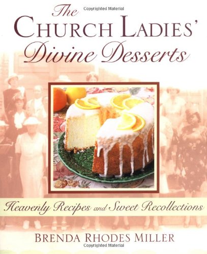 The Church Ladies' Divine Desserts: Heavenly Recipes and Sweet Recollections Cooking & Enjoying